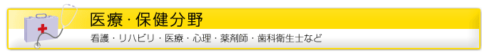 医療・保健分野 看護・リハビリ・医療・心理・薬剤師・歯科衛生士など